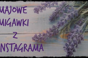 Majowe migawki z Instagrama.