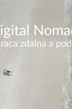 Cyfrowi Nomadowie – praca zdalna a podróże