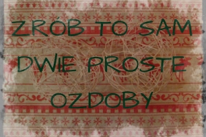 Blogmas: dzień 18. - zrób to sam: dwie proste ozdoby. :)